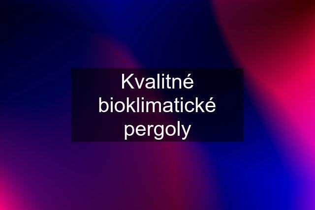 Kvalitné bioklimatické pergoly