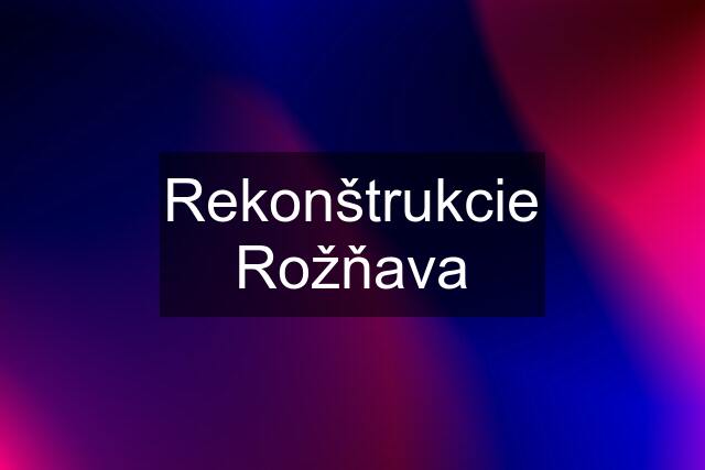 Rekonštrukcie Rožňava