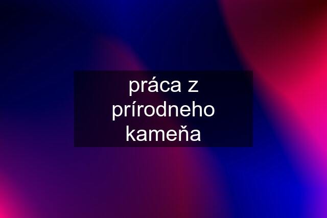 práca z prírodneho kameňa