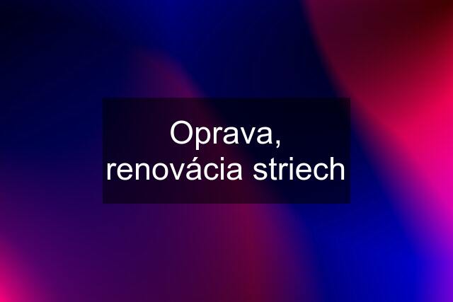 Oprava, renovácia striech