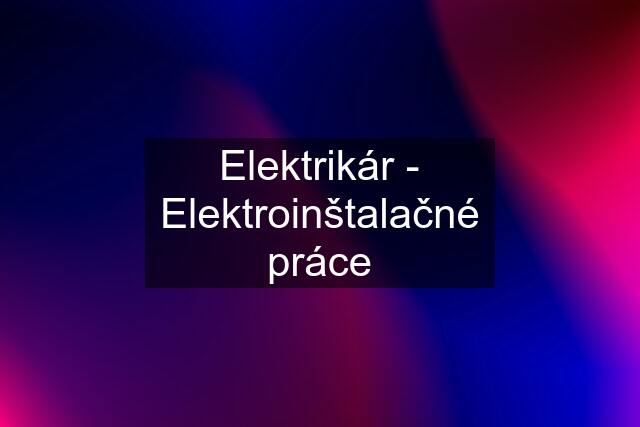 Elektrikár - Elektroinštalačné práce