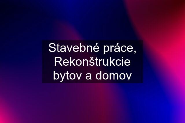 Stavebné práce, Rekonštrukcie bytov a domov