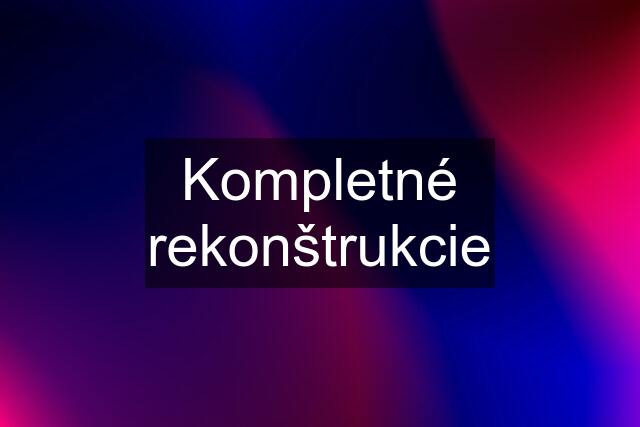 Kompletné rekonštrukcie