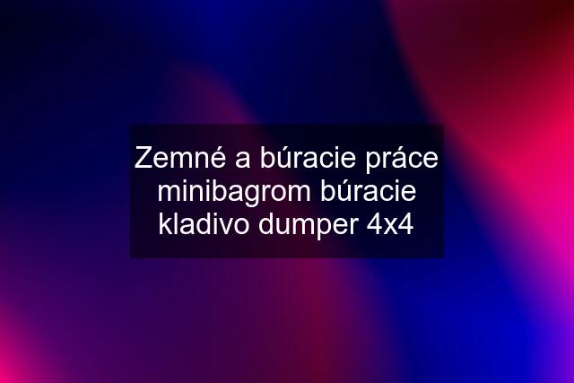 Zemné a búracie práce minibagrom búracie kladivo dumper 4x4