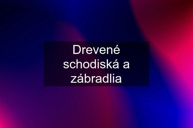 Drevené schodiská a zábradlia