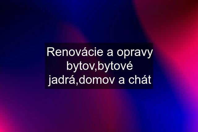 Renovácie a opravy bytov,bytové jadrá,domov a chát