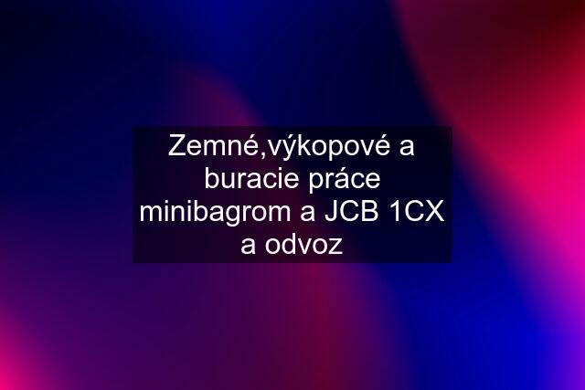 Zemné,výkopové a buracie práce minibagrom a JCB 1CX a odvoz