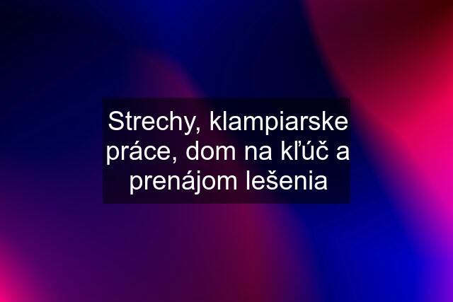 Strechy, klampiarske práce, dom na kľúč a prenájom lešenia