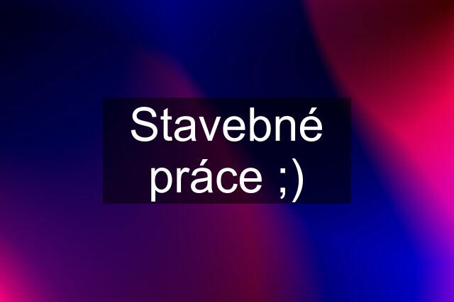 Stavebné práce ;)