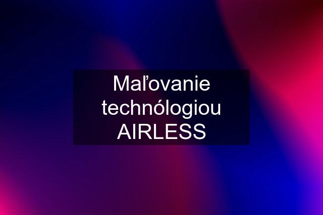 Maľovanie technólogiou AIRLESS