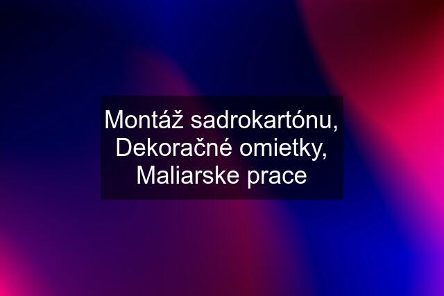 Montáž sadrokartónu, Dekoračné omietky, Maliarske prace