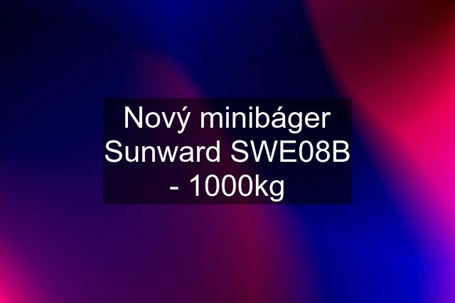 Nový minibáger Sunward SWE08B - 1000kg