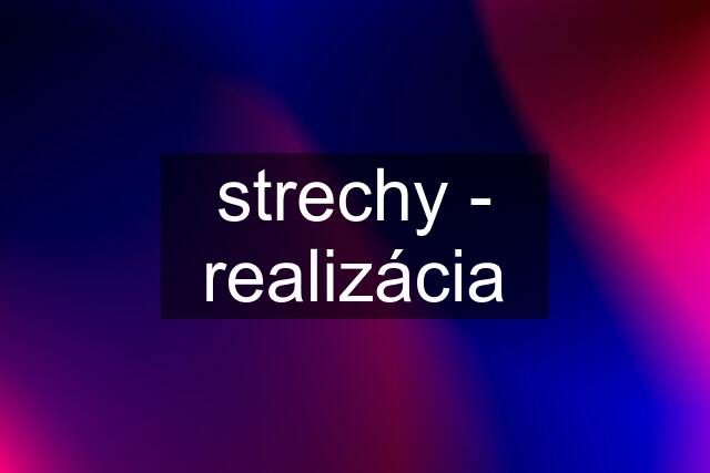 strechy - realizácia