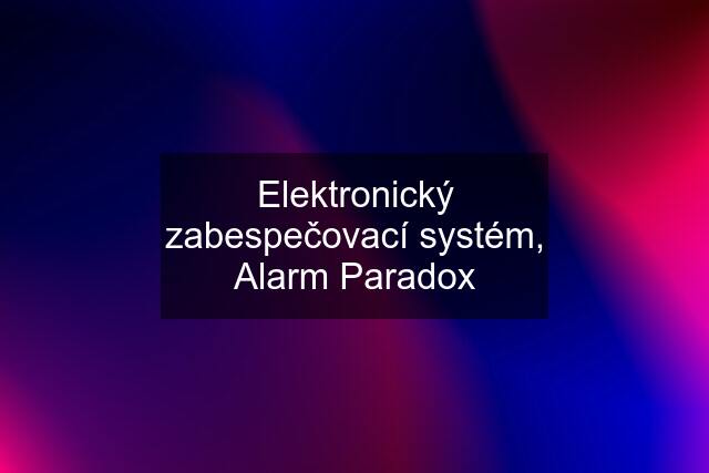 Elektronický zabespečovací systém, Alarm Paradox