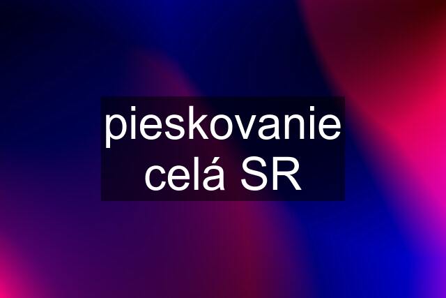 pieskovanie celá SR