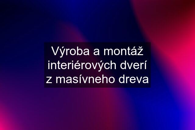 Výroba a montáž interiérových dverí z masívneho dreva