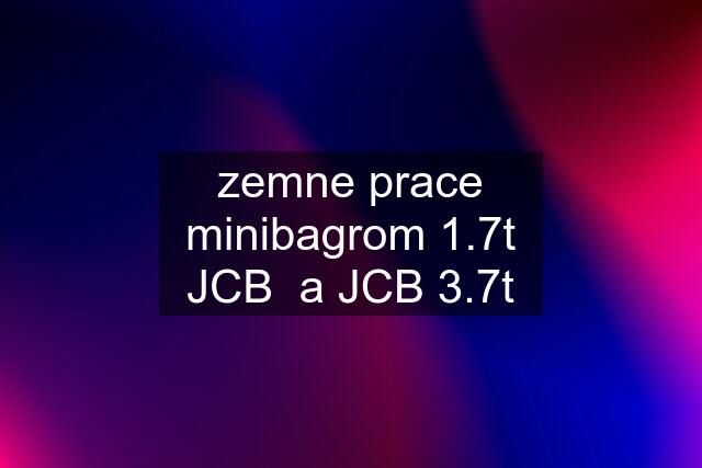zemne prace minibagrom 1.7t JCB  a JCB 3.7t