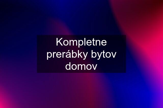 Kompletne prerábky bytov domov