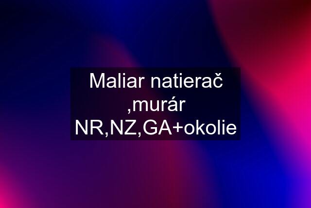 Maliar natierač ,murár NR,NZ,GA+okolie