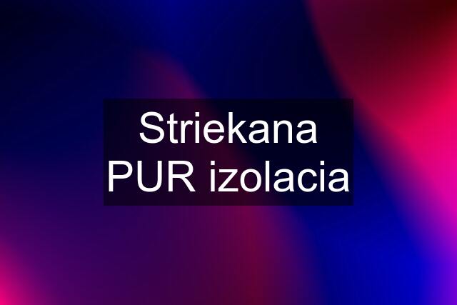 Striekana PUR izolacia