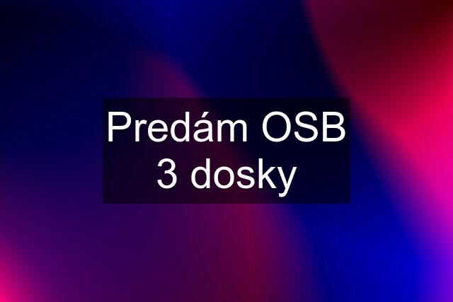 Predám OSB 3 dosky