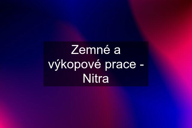 Zemné a výkopové prace - Nitra