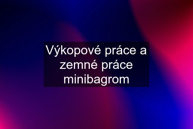 Výkopové práce a zemné práce minibagrom