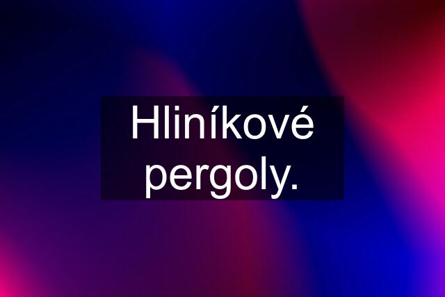 Hliníkové pergoly.