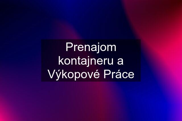 Prenajom kontajneru a Výkopové Práce