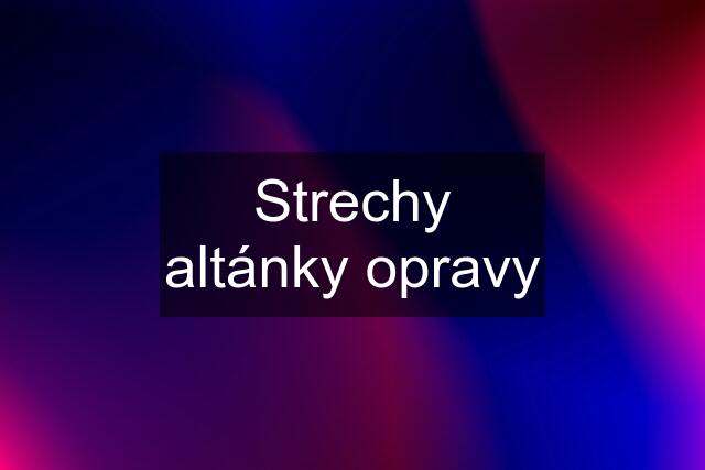 Strechy altánky opravy