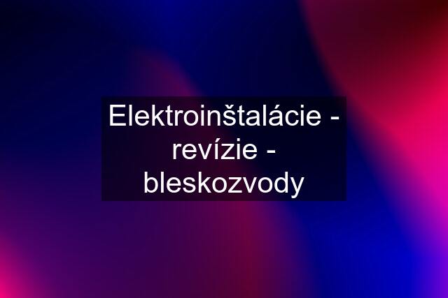 Elektroinštalácie - revízie - bleskozvody