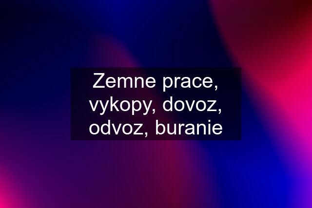 Zemne prace, vykopy, dovoz, odvoz, buranie