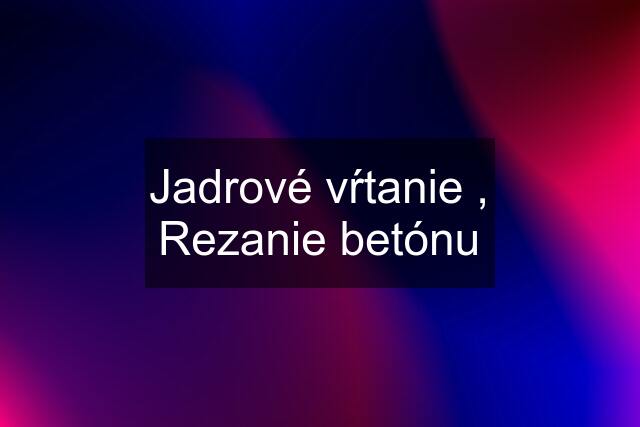 Jadrové vŕtanie , Rezanie betónu