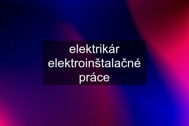 elektrikár elektroinštalačné práce