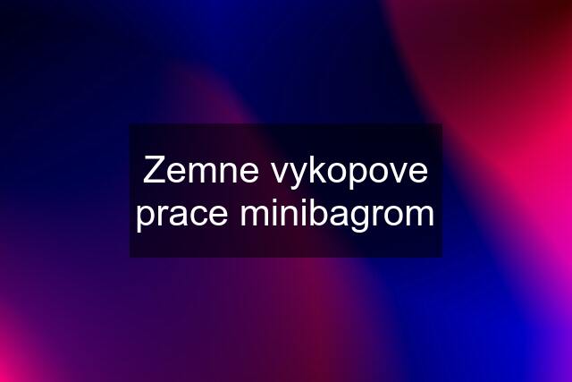 Zemne vykopove prace minibagrom