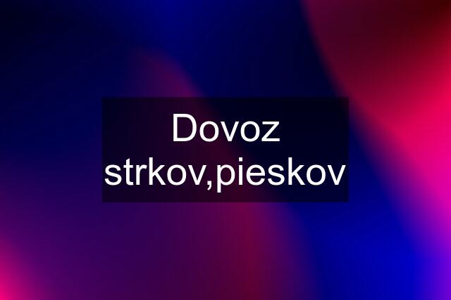 Dovoz strkov,pieskov