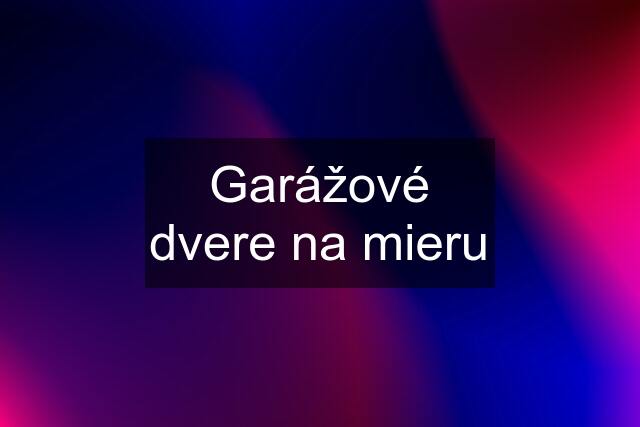 Garážové dvere na mieru