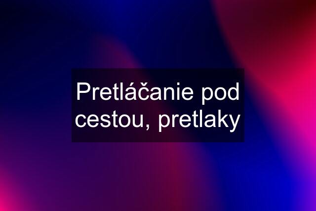 Pretláčanie pod cestou, pretlaky