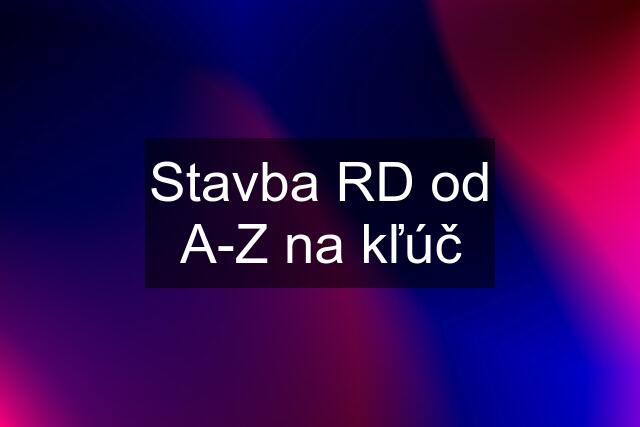 Stavba RD od A-Z na kľúč