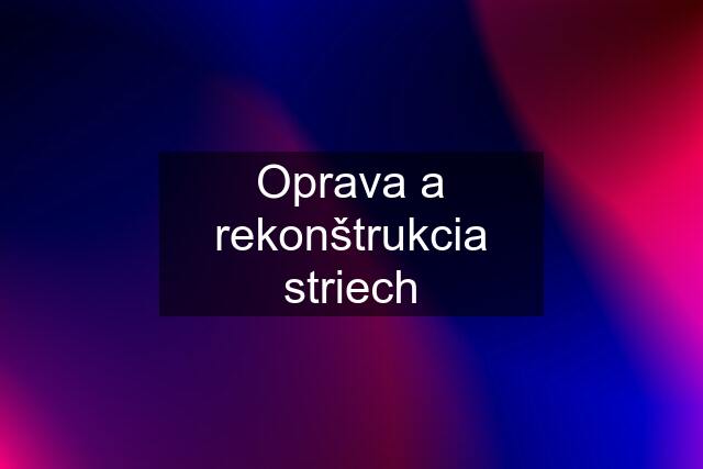 Oprava a rekonštrukcia striech