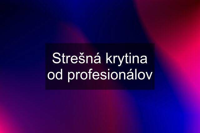 Strešná krytina od profesionálov