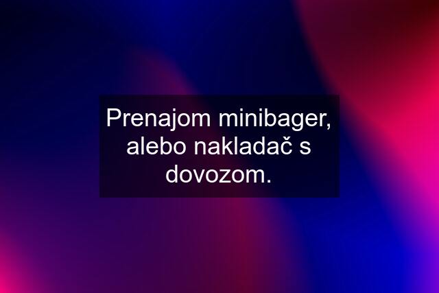 Prenajom minibager, alebo nakladač s dovozom.