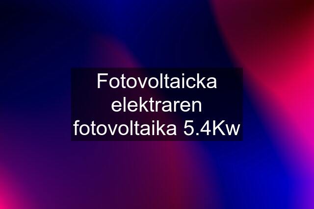 Fotovoltaicka elektraren fotovoltaika 5.4Kw