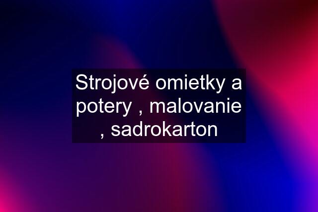 Strojové omietky a potery , malovanie , sadrokarton