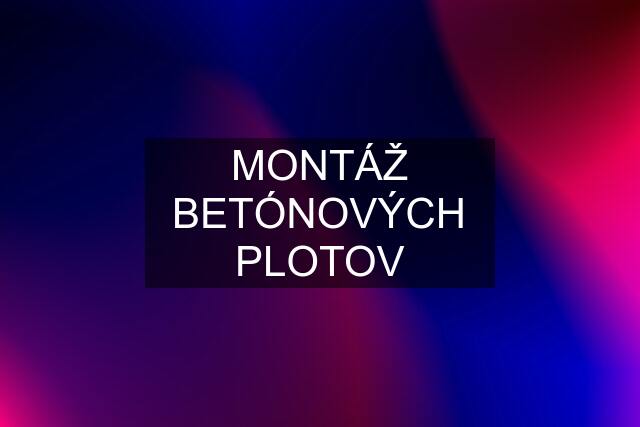 MONTÁŽ BETÓNOVÝCH PLOTOV