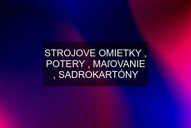 STROJOVE OMIETKY , POTERY , MAľOVANIE , SADROKARTÓNY