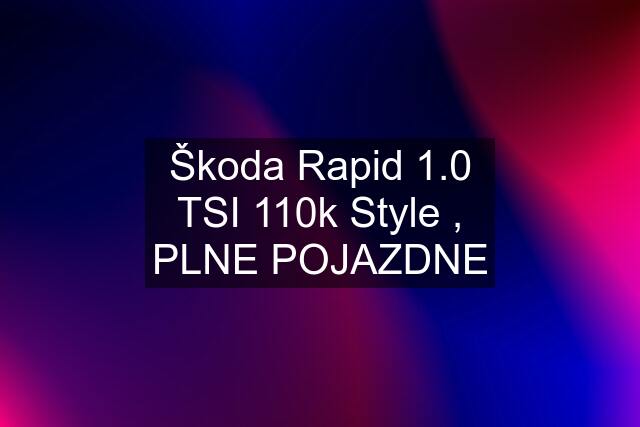 Škoda Rapid 1.0 TSI 110k Style , PLNE POJAZDNE