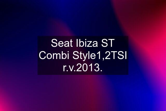 Seat Ibiza ST Combi Style1,2TSI r.v.2013.