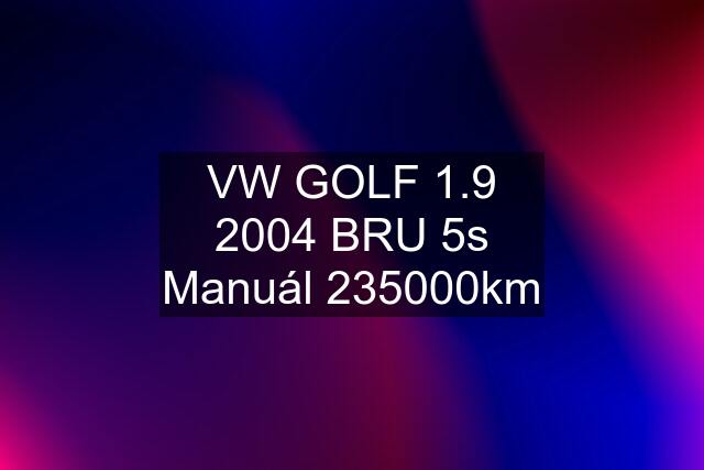 VW GOLF 1.9 2004 BRU 5s Manuál 235000km