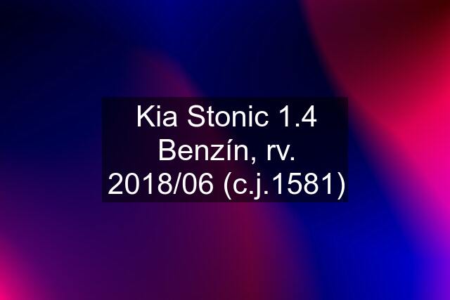 Kia Stonic 1.4 Benzín, rv. 2018/06 (c.j.1581)